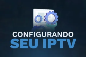 Como Configurar seu IPTV em Poucos Minutos